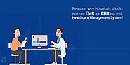 Reasons to integrate EMR and EHR in the Healthcare Management System