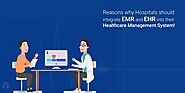 Why should Hospitals go for EMR and EHR Integration in their Healthcare Management System?