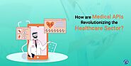 Medical APIs and their Significance in Revolutionizing the Healthcare Sector!