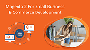 Why Pick Magento 2 For Small Business E-Commerce Development In 2021?