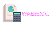 Calculation Of Income Tax And Filing Of ITR On Income Tax Portal