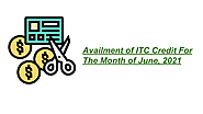 Availment of ITC Credit For The Month of June, 2021