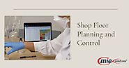Benefits of Effective Shop Floor Planning and Control