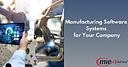 Get more benefits with Manufacturing Software Systems for Your Company