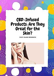 CBD-Infused Products: Are They Great for the Skin? - First Class Organics