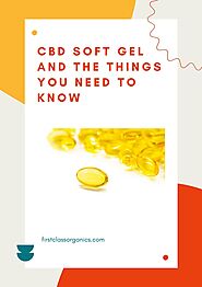 CBD Soft Gel And The Things You Need To Know - First Class Organics