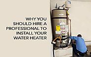 Why Is It Necessary To Hire A Professional To Install A Water Heater?
