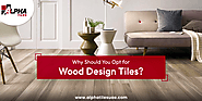 Why Should You Opt for Wood Design Tiles?