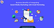 Business Benefits of Integrating Social Media Marketing with Email Marketing