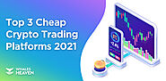 Top 3 Cheap crypto trading platforms 2021 - WhalesHeaven