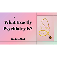 What Exactly Psychiatry Is? - Gustavo Mori