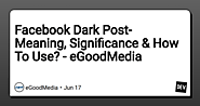 Facebook Dark Post- Meaning, Significance & How To Use? - eGoodMedia