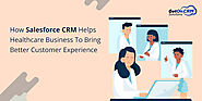 How Salesforce CRM Helps Healthcare Business To Bring Better Customer Experience?