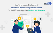 How To Leverage The Power Of Salesforce AppExchange Development To Build Custom Apps For Healthcare Business