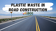 Benefits of Plastic Waste in Road Construction - DCC Infra Pvt Ltd.