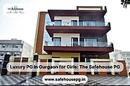 Luxury PG in Gurgaon for Girls: The Safehouse PG – Best Girls PG in Gurgaon