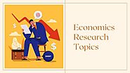 The Best Ways to Find Economics Research Topics - Statanalytica