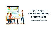 Top 5 Steps to Create an Effective and Good Marketing Presentation