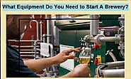 List of equipment brewery: Do you need to start a Brewery?