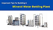 Essential Tips for Building and running a Mineral Water Bottling Plant