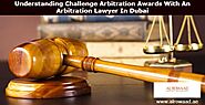 Understanding Challenge Arbitration Awards With An Arbitration Lawyer In Dubai