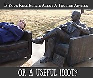 Is Your Real Estate Agent A Trusted Adviser? or A Useful Idiot?