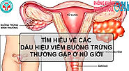 TÌM HIỂU VỀ CÁC DẤU HIỆU VIÊM BUỒNG TRỨNG THƯỜNG GẶP Ở NỮ GIỚI