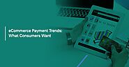 eCommerce Payment Trends: What Consumers Want