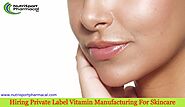 Hiring Private Label Vitamin Manufacturing For Skincare