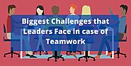 Biggest Challenges that Leaders Face in case of Teamwork