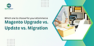 Which one to choose for your eCommerce - Magento Upgrade vs. Update vs. Migration