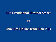 ICICI Prudential iProtect Smart Term Plan or Max Life Online Term Plan Plus-Which one should you choose?