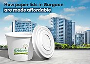 How Paper Lids in Gurgaon are made Affordable