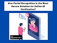 How Facial Recognition is the Most Secure Solution for Online ID Verification?