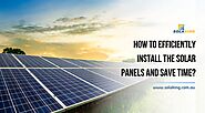 How To Efficiently Install The Solar Panels And Save Time?