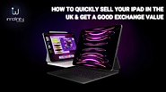 How to Quickly Sell Your iPad in the UK & Get a Good Exchange Value?