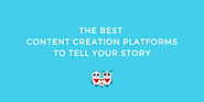 The Best Content Creation Platforms to Tell Your Story