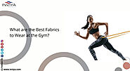 What are the Best Fabrics to Wear at the Gym?
