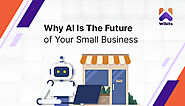 Awakening The Beast: 5 Reasons Why AI Is The Future of Your Small Business