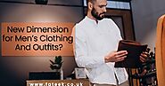 New Dimension For Men’s Clothing And Outfits?