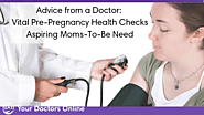 Advice from a Doctor: Vital Pre-Pregnancy Health Checks Aspiring Moms-To-Be Need