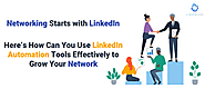 Networking Starts with LinkedIn: Here’s How Can You Use LinkedIn Automation Tools Effectively to Grow Your Network | ...