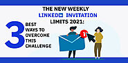 The New LinkedIn Weekly Invitation Limits 2021: 3 Best Ways to Overcome this Challenge