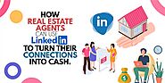 How Real Estate Agents Can Use LinkedIn To Turn Their Connections Into Cash | by Steve J | Aug, 2021 | Medium