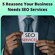 5 Reasons Your Business Needs SEO Services