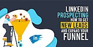 LinkedIn Prospecting: How to Get New Leads and Expand Your Funnel