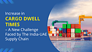 Increase in Cargo Dwell Times A New Challenge Faced by The India UAE