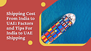Shipping Cost From India to UAE: Factors and Tips For India to UAE Shipping
