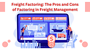 Freight Factoring: The Pros and Cons of Factoring in Freight Management