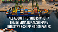 All About the ‘Who is Who’ in the International Shipping Industry & Shipping Companies